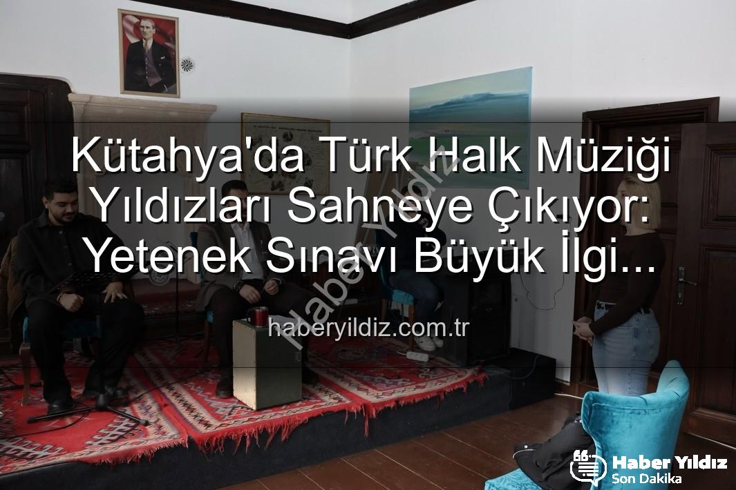Türk Halk Müziği Yetenek Sınavı - Kütahya'da Türk Halk Müziği Yıldızları Sahneye Çıkıyor: Yetenek Sınavı Büyük İlgi Gördü