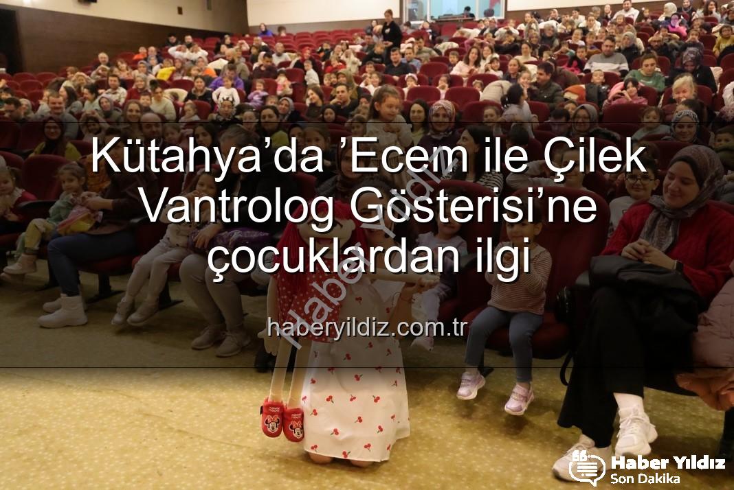 Kütahya’da ’Ecem ile Çilek Vantrolog Gösterisi’ne çocuklardan ilgi
