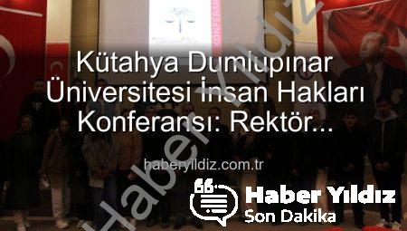 Kütahya Dumlupınar Üniversitesi İnsan Hakları Konferansı: Rektör Kızıltoprak’tan Çarpıcı Mesajlar