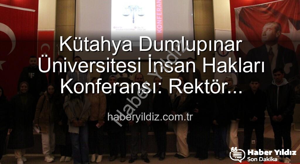 Kütahya Dumlupınar Üniversitesi İnsan Hakları Konferansı - Kütahya Dumlupınar Üniversitesi İnsan Hakları Konferansı: Rektör Kızıltoprak'tan Çarpıcı Mesajlar