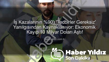 İş Kazalarının %90’ı ‘Tedbirler Gereksiz’ Yanılgısından Kaynaklanıyor: Ekonomik Kayıp 10 Milyar Doları Aştı!