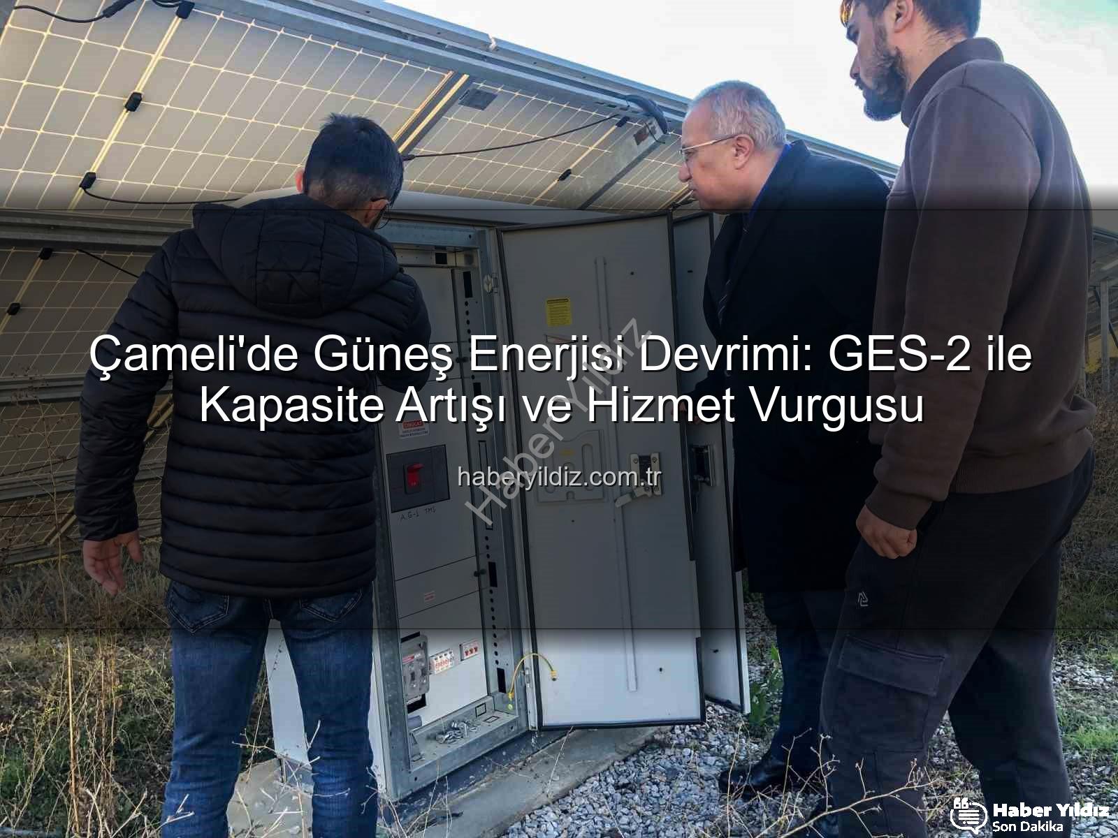 Çameli güneş enerjisi - Çameli'de Güneş Enerjisi Devrimi: GES-2 ile Kapasite Artışı ve Hizmet Vurgusu