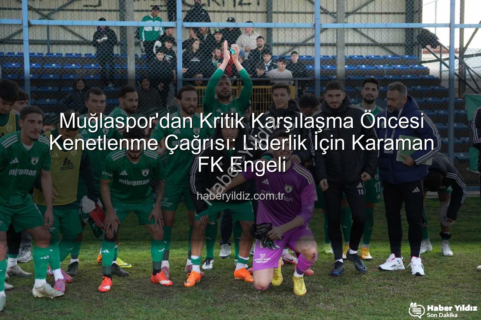 Muğlaspor Karaman FK - Muğlaspor'dan Kritik Karşılaşma Öncesi Kenetlenme Çağrısı: Liderlik İçin Karaman FK Engeli