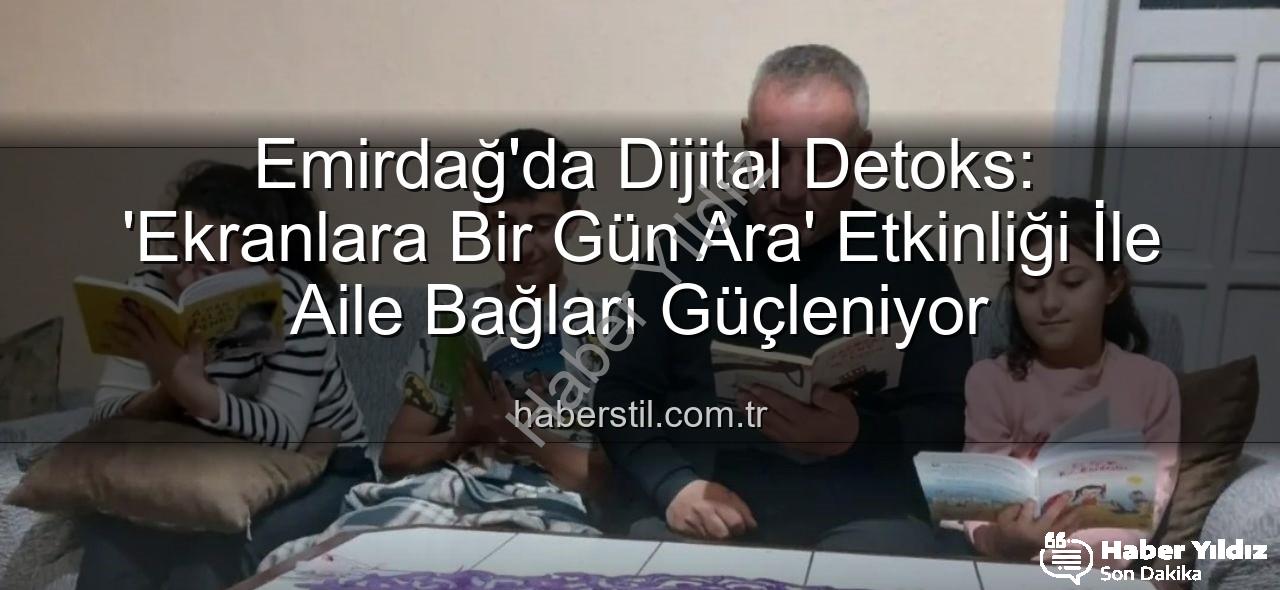 ekranlara bir gün ara - Emirdağ'da Dijital Molanın Gücü: Ekranlara Bir Gün Ara Verildi, Aile Bağları Güçlendi