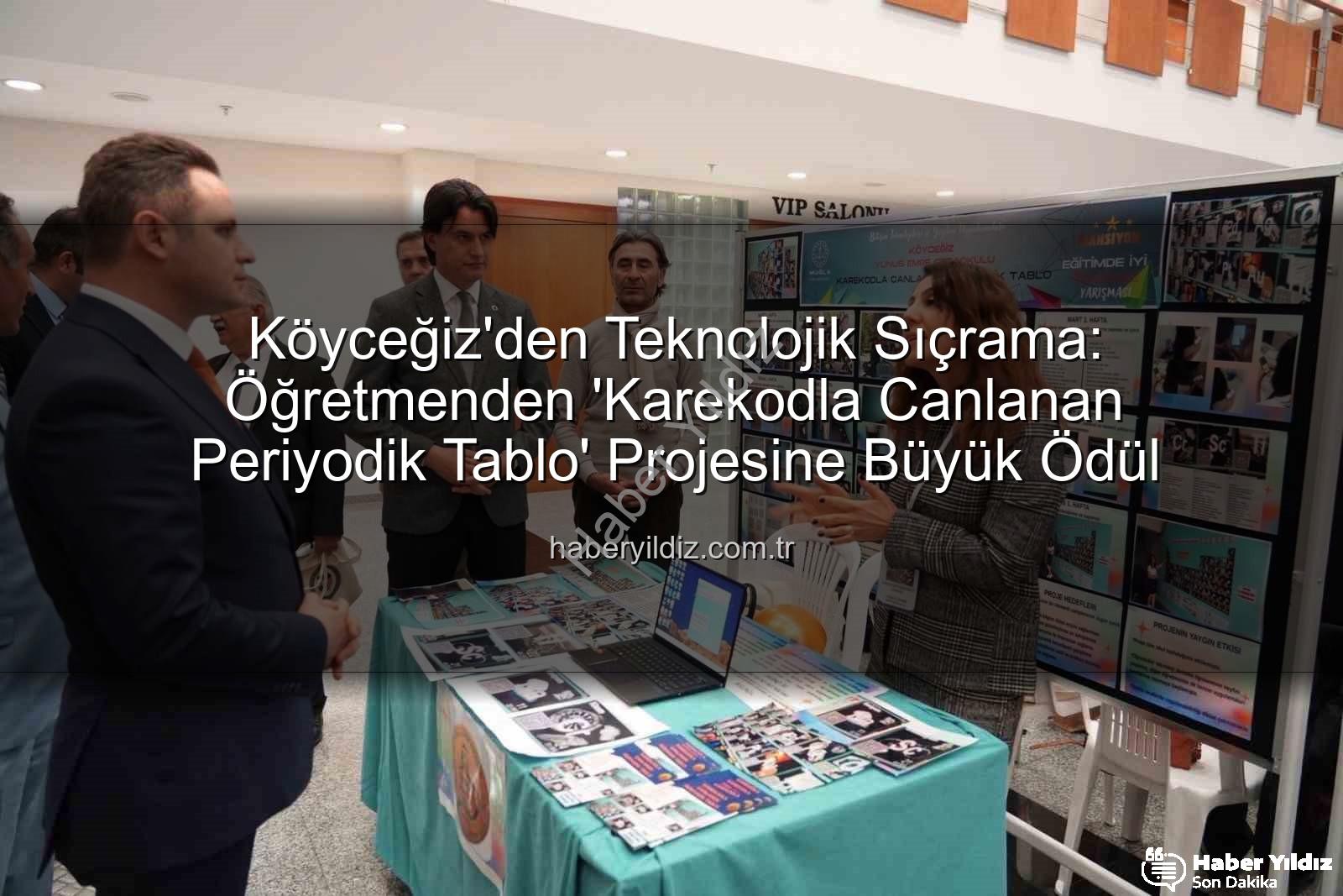 Karekodla Canlanan Periyodik Tablo - Köyceğiz'den Teknolojik Sıçrama: Öğretmenden 'Karekodla Canlanan Periyodik Tablo' Projesine Büyük Ödül