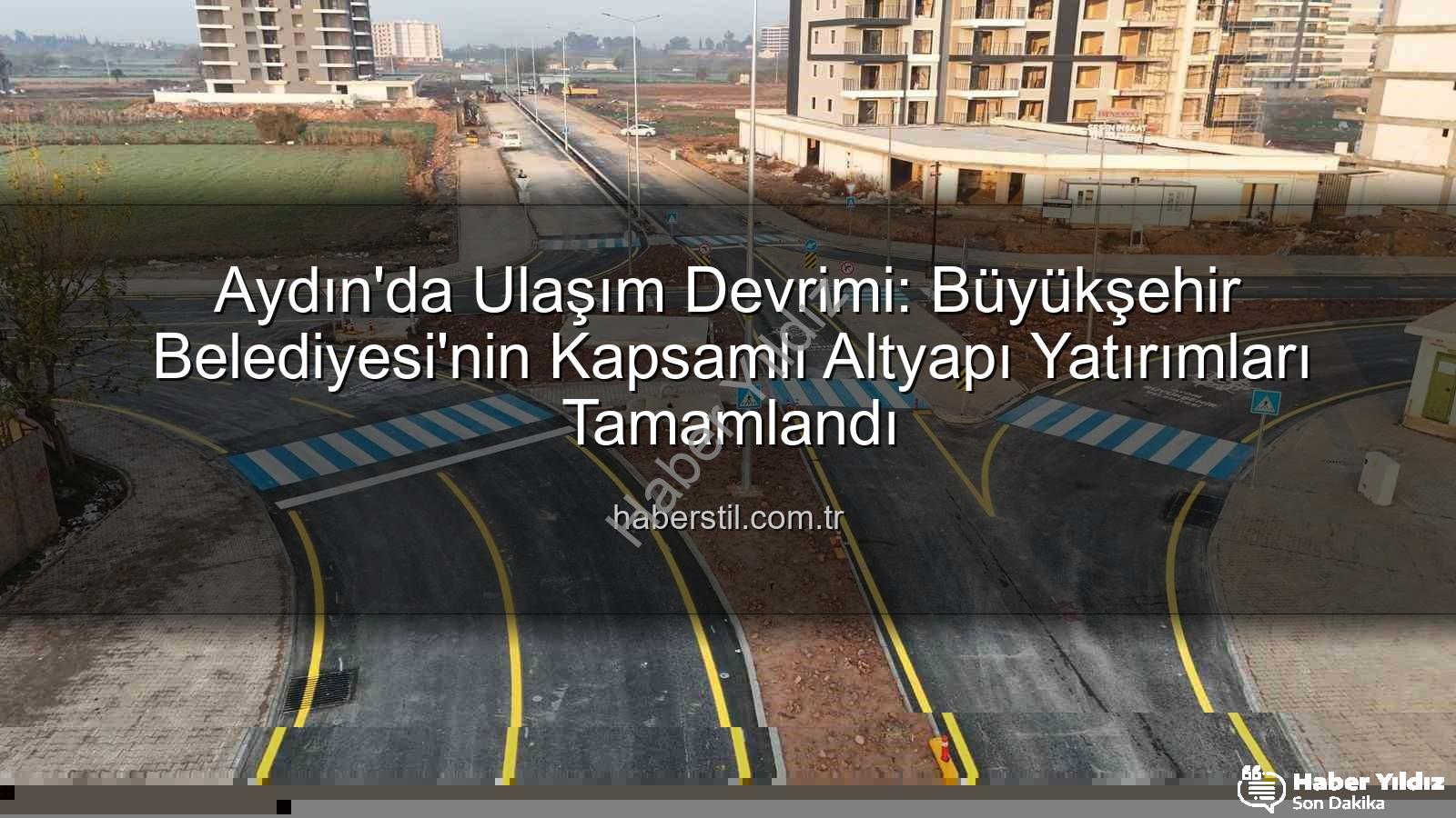 Aydın ulaşım altyapısı - Aydın'da Ulaşım Devrimi: Büyükşehir Belediyesi'nden Altyapıya Modern Dokunuş!