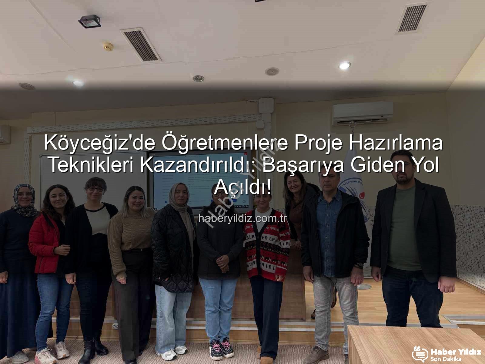 proje hazırlama - Köyceğiz'de Öğretmenlere Proje Hazırlama Teknikleri Kazandırıldı: Başarıya Giden Yol Açıldı!
