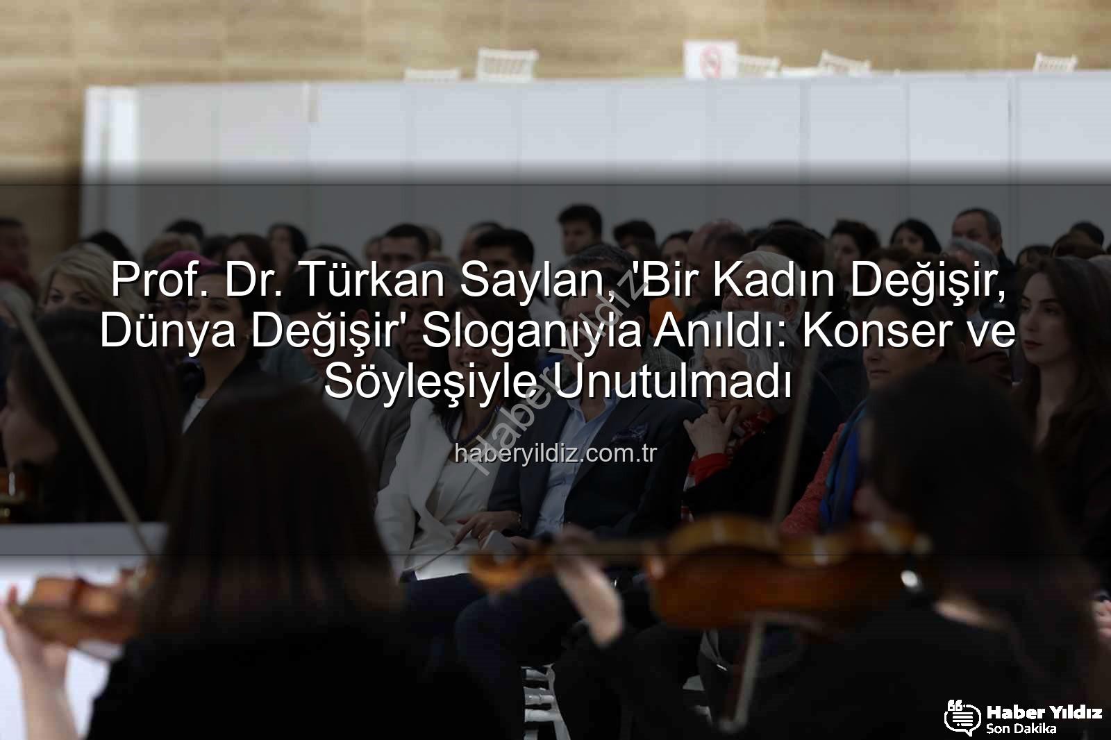 Türkan Saylan anıldı - Prof. Dr. Türkan Saylan, 'Bir Kadın Değişir, Dünya Değişir' Sloganıyla Anıldı: Konser ve Söyleşiyle Unutulmadı