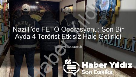 Nazilli’de FETÖ Operasyonu: Son Bir Ayda 4 Terörist Etkisiz Hale Getirildi