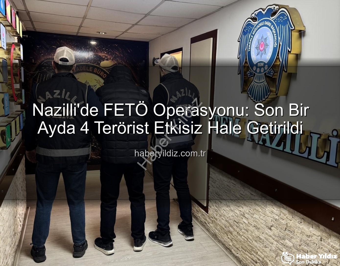 Nazilli FETÖ operasyonu - Nazilli'de FETÖ Operasyonu: Son Bir Ayda 4 Terörist Etkisiz Hale Getirildi