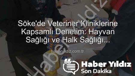 Söke’de Veteriner Kliniklerine Kapsamlı Denetim: Hayvan Sağlığı ve Halk Sağlığı Önceliklendirildi