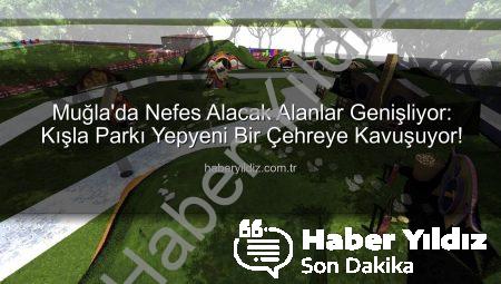 Muğla’da Nefes Alacak Alanlar Genişliyor: Kışla Parkı Yepyeni Bir Çehreye Kavuşuyor!
