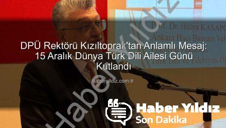 DPÜ Rektörü Kızıltoprak’tan Anlamlı Mesaj: 15 Aralık Dünya Türk Dili Ailesi Günü Kutlandı