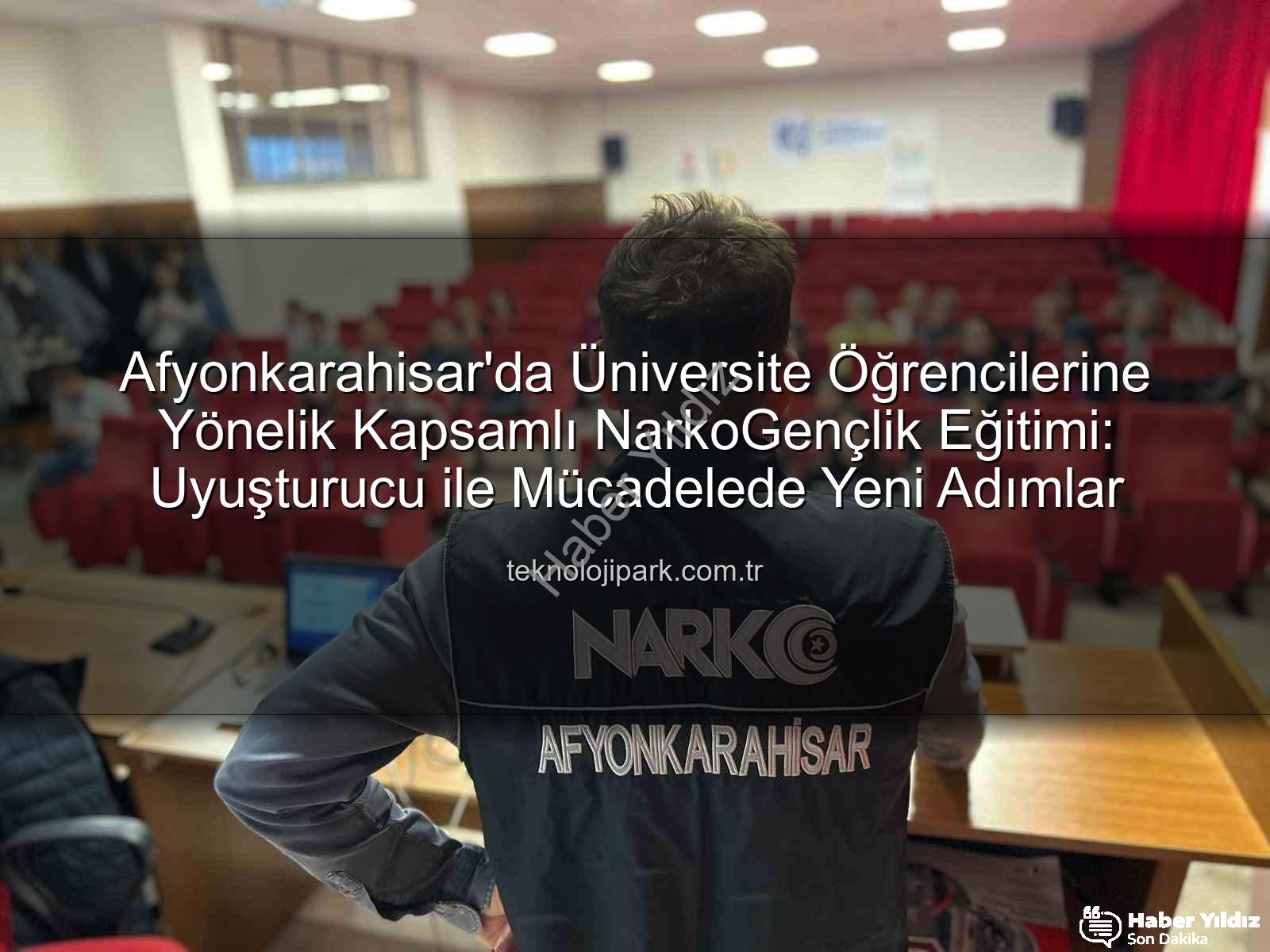 uyuşturucu ile mücadele - Gençleri Uyuşturucudan Koruma Kalkanı: Polis Afyonkarahisar'da Üniversitelilere 'NarkoGençlik' Eğitimi Verdi