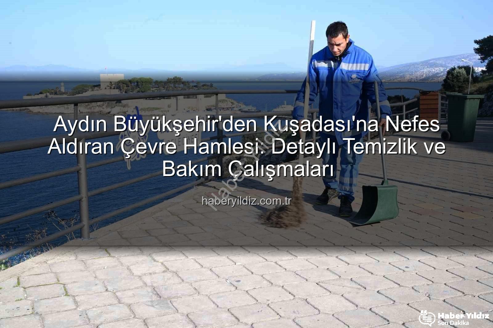Kuşadası çevre temizliği - Aydın Büyükşehir'den Kuşadası'na Nefes Aldıran Çevre Hamlesi: Detaylı Temizlik ve Bakım Çalışmaları