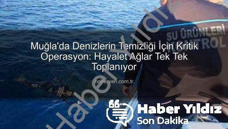 Muğla Denizleri Hayalet Ağlardan Arınıyor: Kapsamlı Temizlik Operasyonu Başladı
