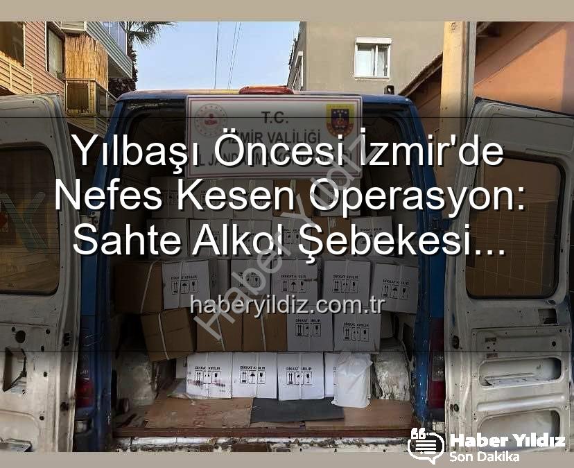kaçak alkol - Yılbaşı Öncesi İzmir'de Nefes Kesen Operasyon: Sahte Alkol Şebekesi Çökertildi!