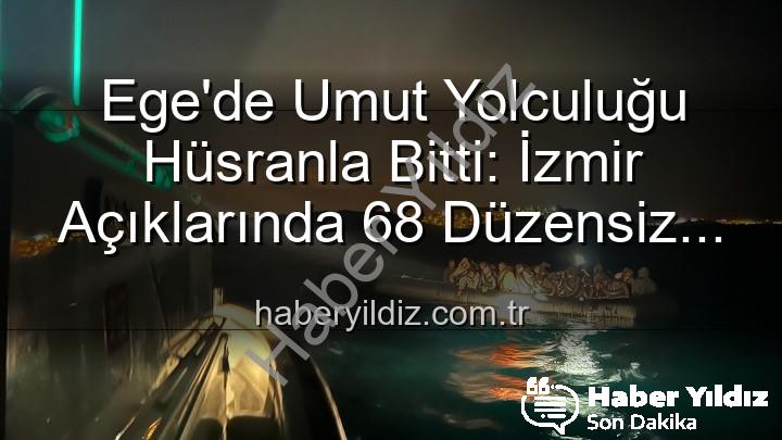 düzensiz göçmen - Ege'de Umut Yolculuğu Hüsranla Bitti: İzmir Açıklarında 68 Düzensiz Göçmen Kurtarıldı
