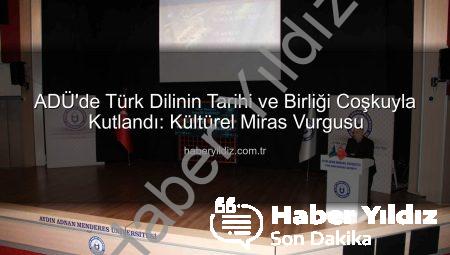 ADÜ’de Türk Dilinin Tarihi ve Birliği Coşkuyla Kutlandı: Kültürel Miras Vurgusu