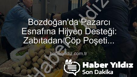 Bozdoğan’da Pazarcı Esnafına Hijyen Desteği: Zabıtadan Çöp Poşeti Dağıtımıyla Çevre Temizliği Güçleniyor