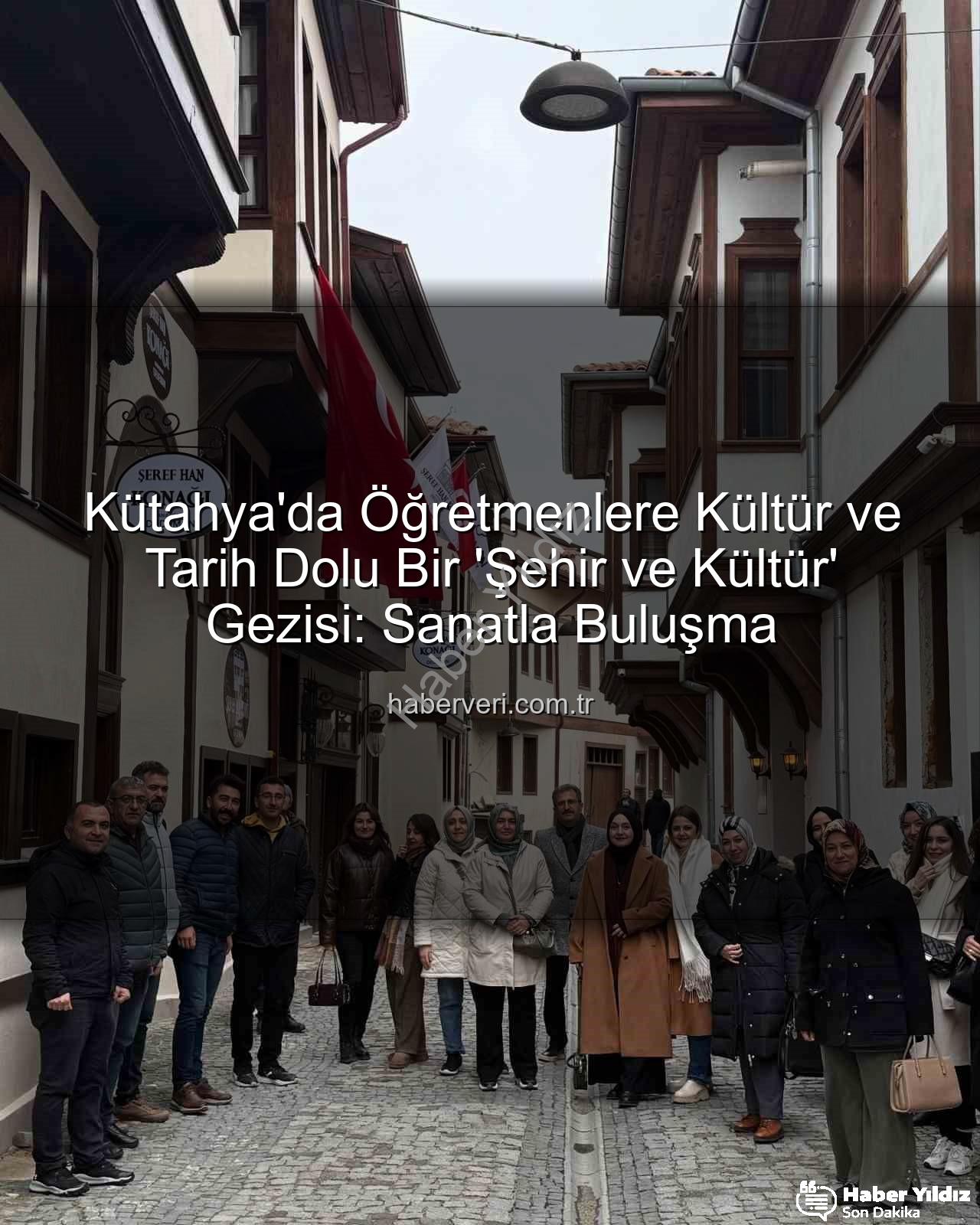 şehir ve kültür - Kütahya'da Öğretmenlere Özel 'Şehir ve Kültür' Turu: Tarih ve Sanatla Buluşma