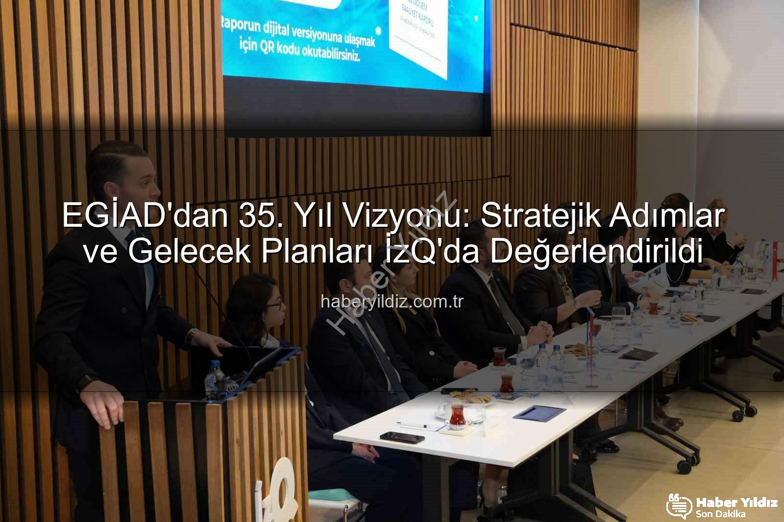 EGİAD 35. yıl vizyonu - EGİAD'dan 35. Yıl Vizyonu: Stratejik Adımlar ve Gelecek Planları İzQ'da Değerlendirildi