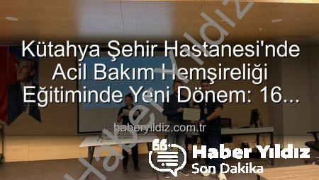 Kütahya Şehir Hastanesi’nde Acil Bakım Hemşireliği Eğitiminde Yeni Dönem: 16 Personel Sertifikalı Mezun Oldu