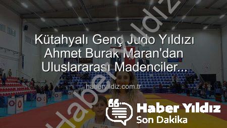 Kütahyalı Genç Judo Yıldızı Ahmet Burak Maran’dan Uluslararası Madenciler Turnuvası’nda Bronz Madalya Sevinci