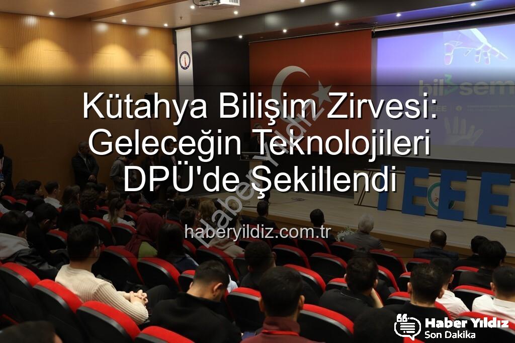 Kütahya bilişim semineri - Kütahya Bilişim Zirvesi: Geleceğin Teknolojileri DPÜ'de Şekillendi