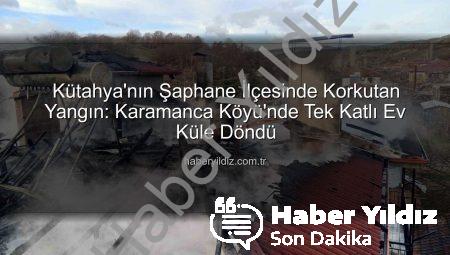 Kütahya’nın Şaphane İlçesinde Korkutan Yangın: Karamanca Köyü’nde Tek Katlı Ev Küle Döndü