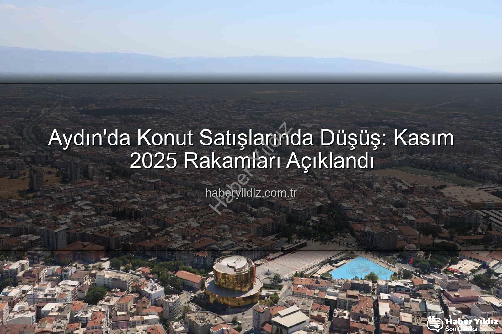 Aydın konut satışları - Aydın'da Konut Satışlarında Düşüş: Kasım 2025 Rakamları Açıklandı