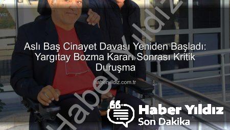 Aslı Baş Cinayet Davası Yeniden Başladı: Yargıtay Bozma Kararı Sonrası Kritik Duruşma