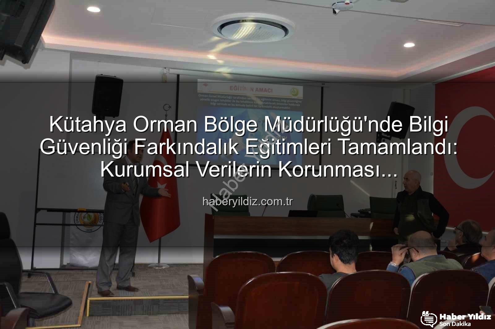 bilgi güvenliği farkındalık - Kütahya Orman Bölge Müdürlüğü'nde Bilgi Güvenliği Farkındalık Eğitimleri Tamamlandı: Kurumsal Verilerin Korunması Önceliklendirildi