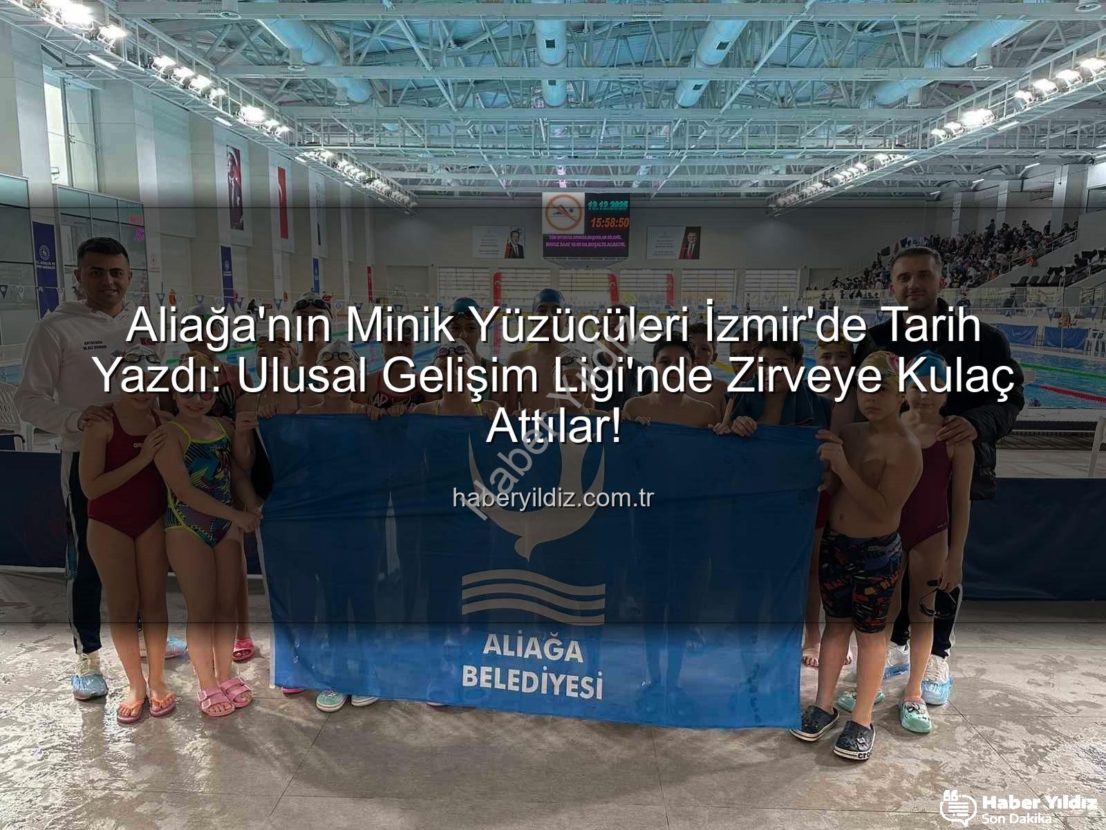 Aliağa yüzücüleri - Aliağa'nın Minik Yüzücüleri İzmir'de Tarih Yazdı: Ulusal Gelişim Ligi'nde Zirveye Kulaç Attılar!