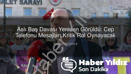 Aslı Baş Davası Yeniden Görüldü: Cep Telefonu Mesajları Kritik Rol Oynayacak