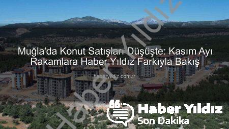 Muğla’da Konut Satışları Düşüşte: Kasım Ayı Rakamlara Haber Yıldız Farkıyla Bakış