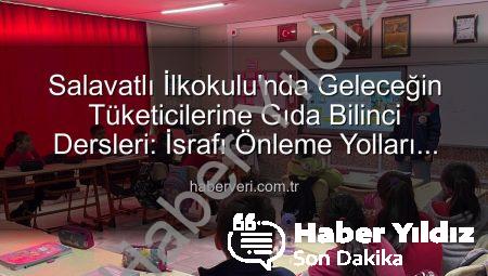 Salavatlı İlkokulu’nda Minik Zihinlere Gıda Bilinci ve Güvenliği Dersi: Geleceğin Tüketicileri Bilinçleniyor