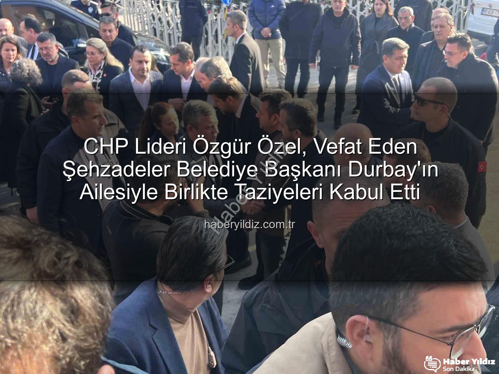 Özgür Özel Durbay - CHP Lideri Özgür Özel, Vefat Eden Şehzadeler Belediye Başkanı Durbay'ın Ailesiyle Birlikte Taziyeleri Kabul Etti