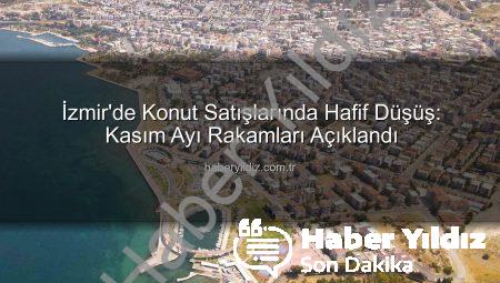 İzmir’de Konut Satışlarında Hafif Düşüş: Kasım Ayı Rakamları Açıklandı
