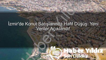 İzmir’de Konut Satışlarında Hafif Düşüş: Yeni Veriler Açıklandı!