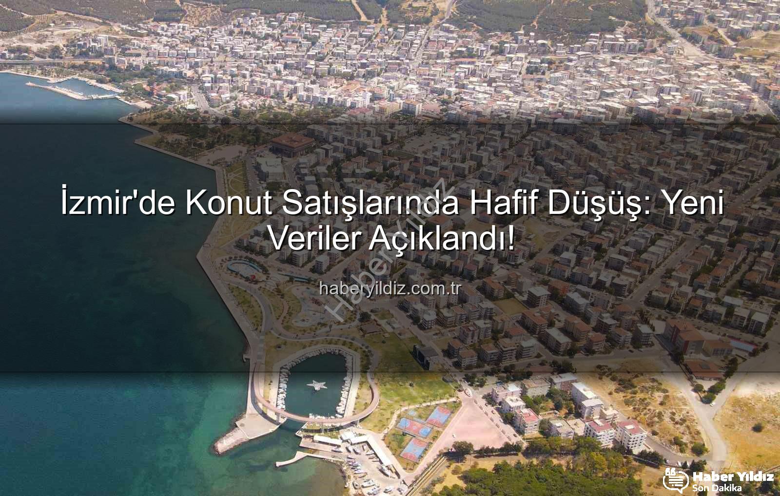 İzmir konut satışları - İzmir'de Konut Satışlarında Hafif Düşüş: Yeni Veriler Açıklandı!