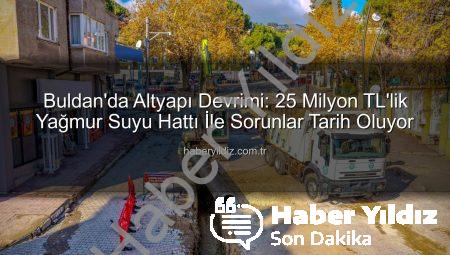 Buldan’da Altyapı Devrimi: 25 Milyon TL’lik Yağmur Suyu Hattı İle Sorunlar Tarih Oluyor