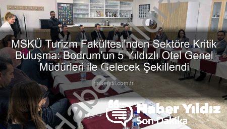 MSKÜ Turizm Fakültesi, Bodrum’un Lüks Otel Direktörleriyle Sektörün Geleceğini Masaya Yatırdı