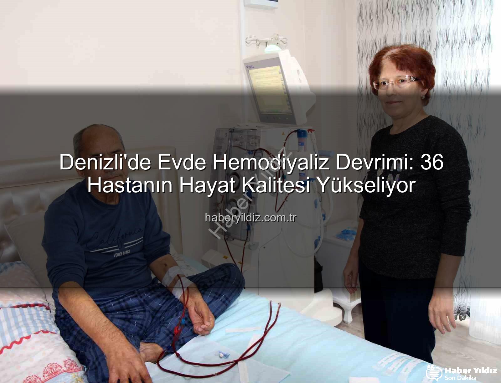evde hemodiyaliz - Denizli'de Evde Hemodiyaliz Devrimi: 36 Hastanın Hayat Kalitesi Yükseliyor
