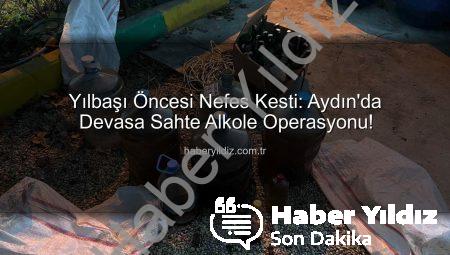 Yılbaşı Öncesi Nefes Kesti: Aydın’da Devasa Sahte Alkole Operasyonu!