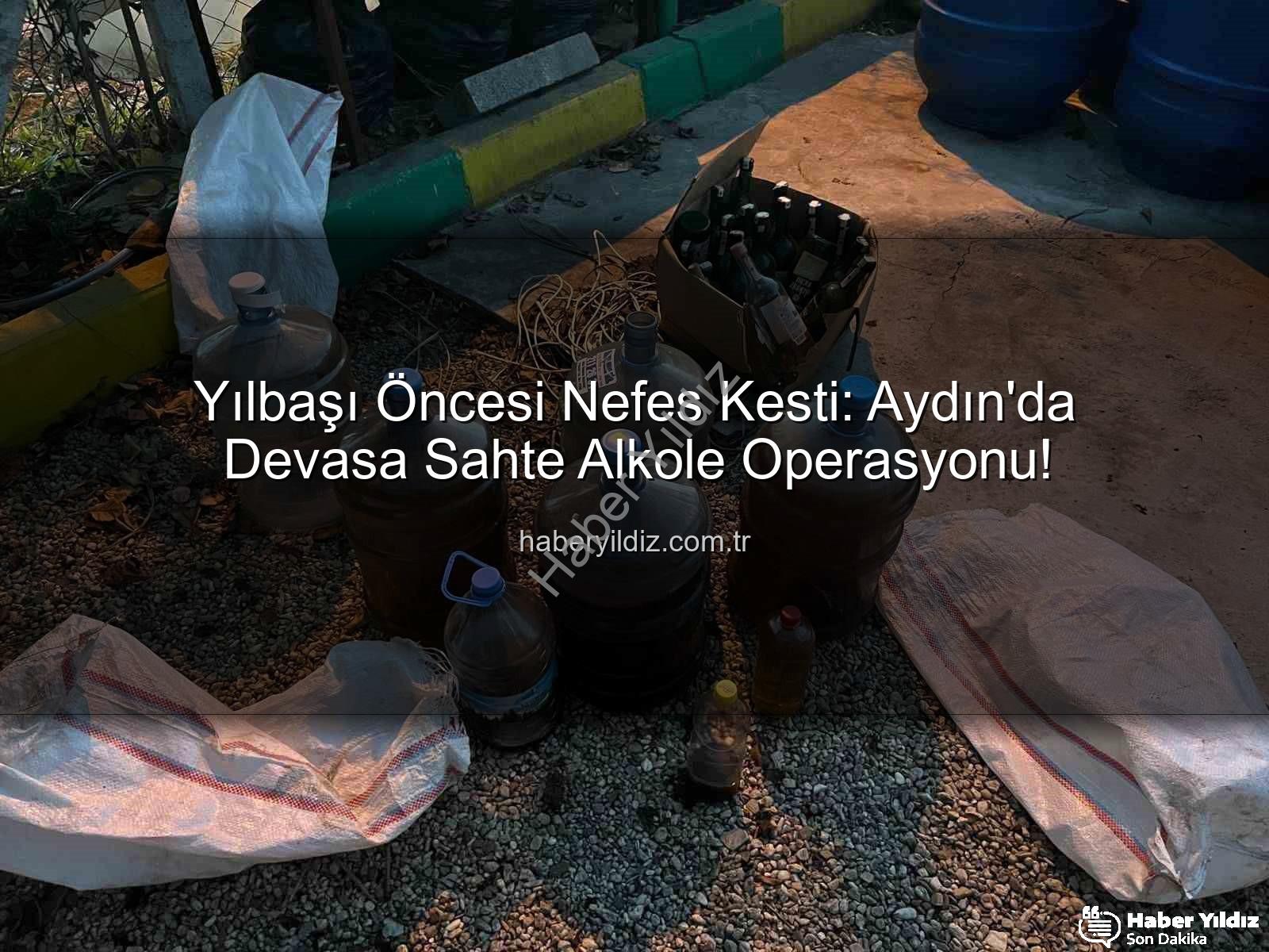 sahte alkol - Yılbaşı Öncesi Nefes Kesti: Aydın'da Devasa Sahte Alkole Operasyonu!