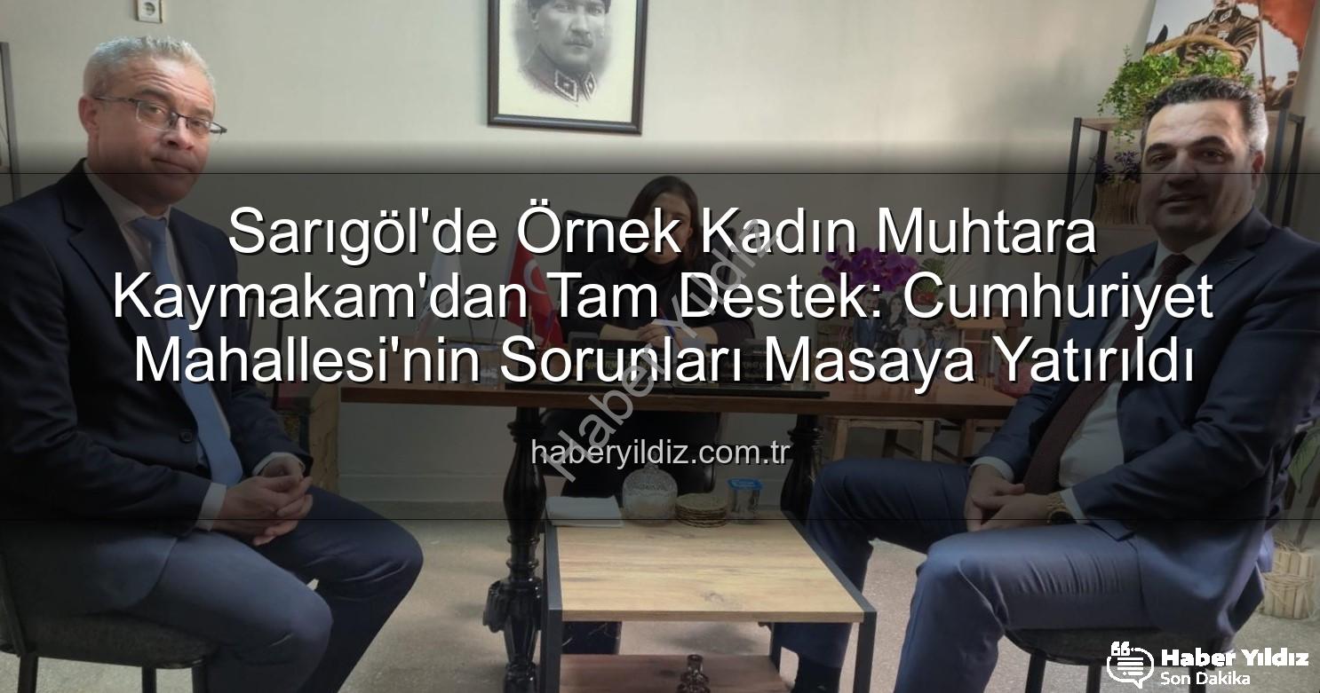 kadın muhtar - Sarıgöl'de Örnek Kadın Muhtara Kaymakam'dan Tam Destek: Cumhuriyet Mahallesi'nin Sorunları Masaya Yatırıldı