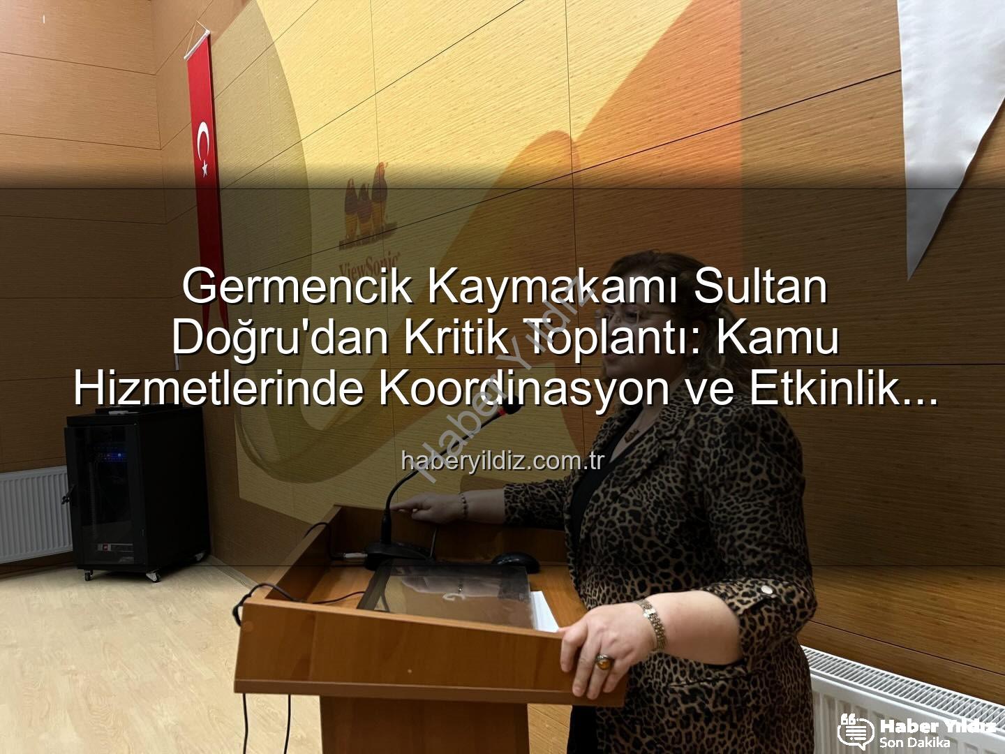 İlçe İdare Şube Başkanları Toplantısı - Germencik Kaymakamı Sultan Doğru'dan Kritik Toplantı: Kamu Hizmetlerinde Koordinasyon ve Etkinlik Vurgusu