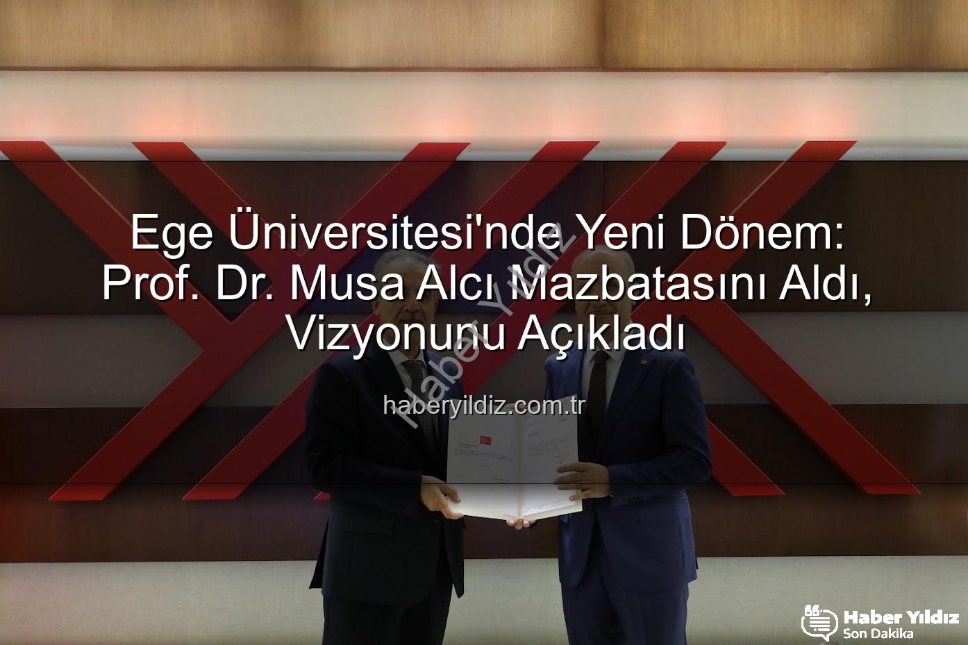 Ege Üniversitesi Rektörü - Ege Üniversitesi'nde Yeni Dönem: Prof. Dr. Musa Alcı Mazbatasını Aldı, Vizyonunu Açıkladı