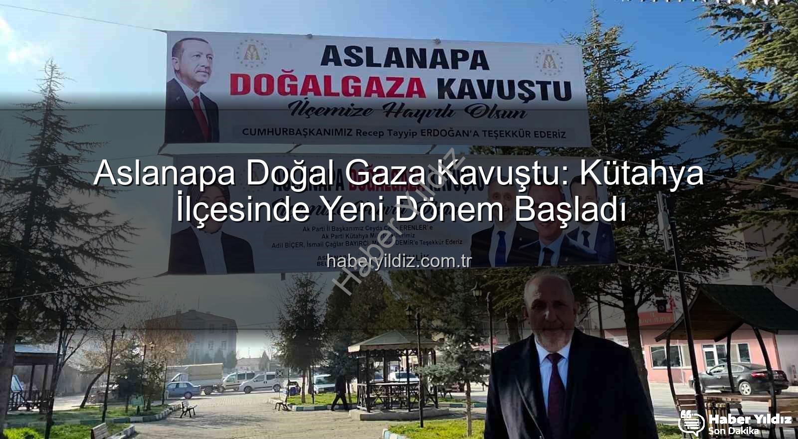 Aslanapa doğal gaz - Aslanapa Doğal Gaza Kavuştu: Kütahya İlçesinde Yeni Dönem Başladı